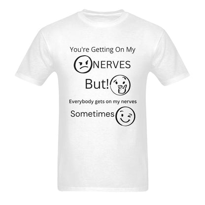 You're Getting On My Nerves - Men's Cotton T-Shirt Sarcastic Funny - Available in 2 Colors - Made in the USA